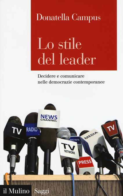 Lo stile del leader. Decidere e comunicare nelle democrazie contemporanee - Donatella Campus - copertina