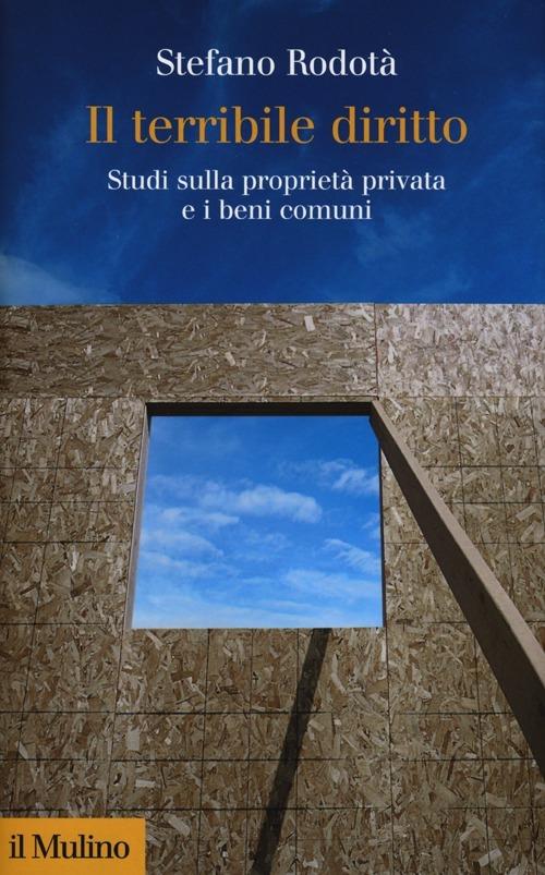 Il terribile diritto. Studi sulla proprietà privata e i beni comuni - Stefano Rodotà - copertina
