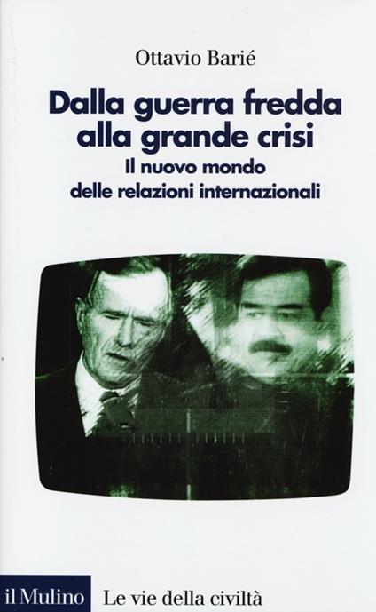 Dalla guerra fredda alla grande crisi. Il nuovo mondo delle relazioni internazionali - Ottavio Barié - copertina
