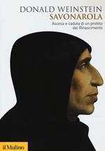Savonarola. Ascesa e caduta di un profeta del Rinascimento
