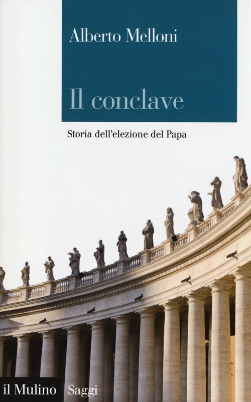 Il Conclave. Storia dell'elezione del Papa - Alberto Melloni - copertina