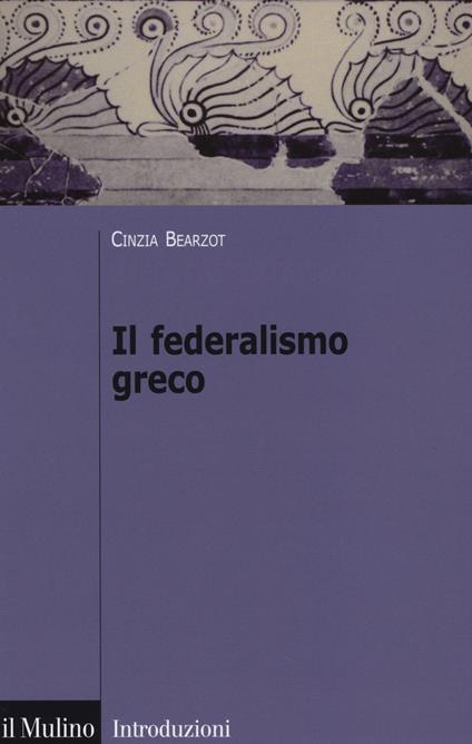 Il federalismo greco - Cinzia Bearzot - copertina