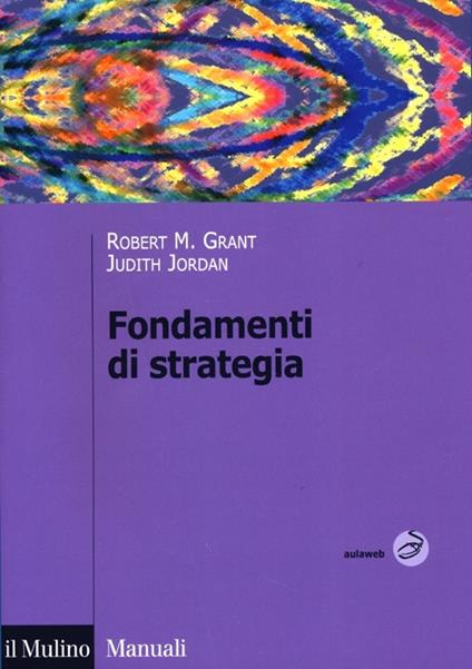Fondamenti di strategia - Robert M. Grant,Judith Jordan - copertina