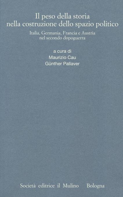 Il peso della storia nella costruzione dello spazio politico. Italia, Germania, Francia e Austria nel secondo dopoguerra - copertina
