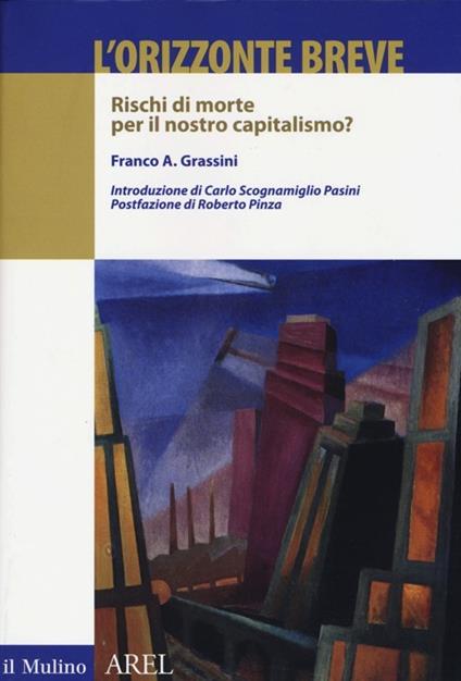 L' orizzonte breve. Rischi di morte per il nostro capitalismo? - Franco A. Grassini - copertina