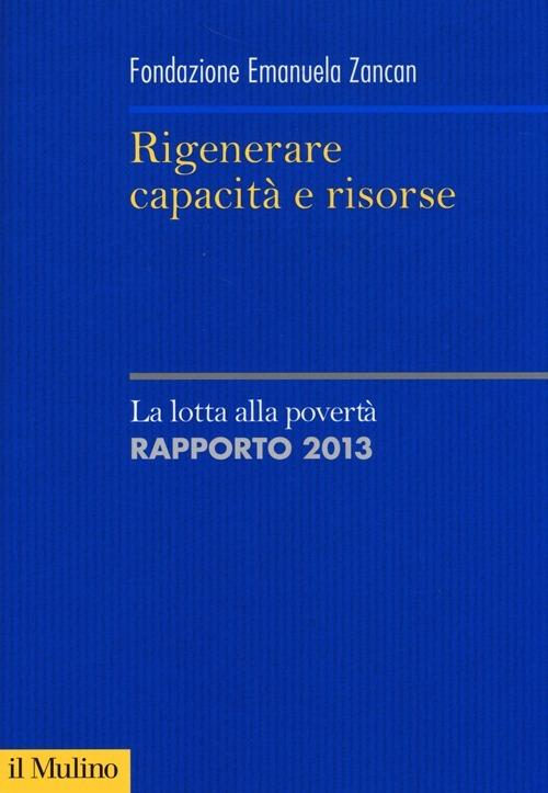 Rigenerare capacità e risorse. La lotta alla povertà. Rapporto 2013 - copertina