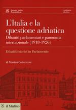 L' Italia e la questione adriatica. Dibattiti parlamentari e panorama internazionale (1918-1926)