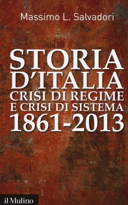 Storia d'Italia, crisi di regime e crisi di sistema 1861-2013 - Massimo L. Salvadori - copertina