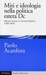 Miti e ideologia nella politica estera Dc. Nazione, Europa e Comunità atlantica (1943-1954)