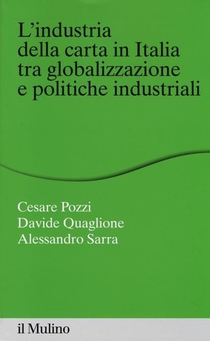 L' industria della carta in Italia tra globalizzazione e politiche industriali - Cesare Pozzi,Davide Quaglione,Alessandro Sarra - copertina