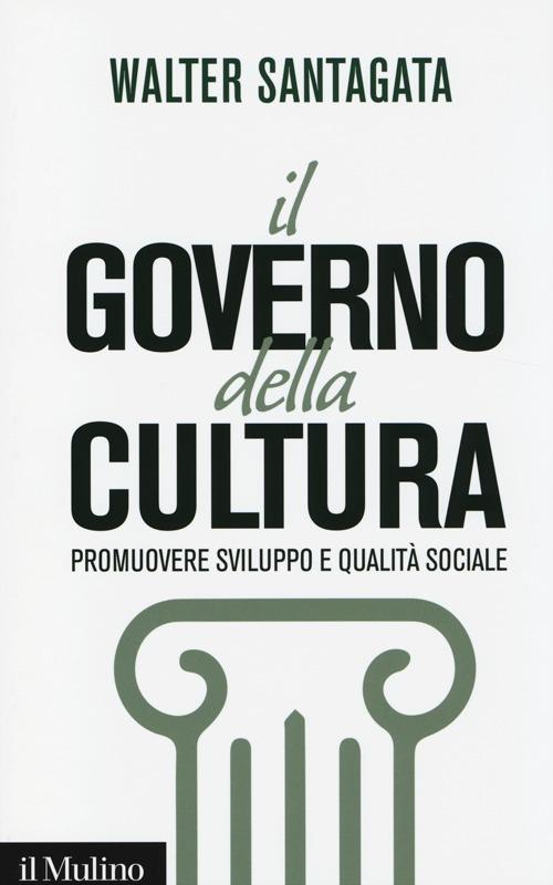 Il governo della cultura. Promuovere sviluppo e qualità sociale -  Walter Santagata - copertina