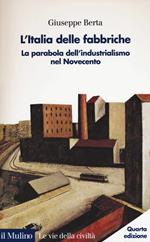 L' Italia delle fabbriche. La parabola dell'industrialismo nel Novecento