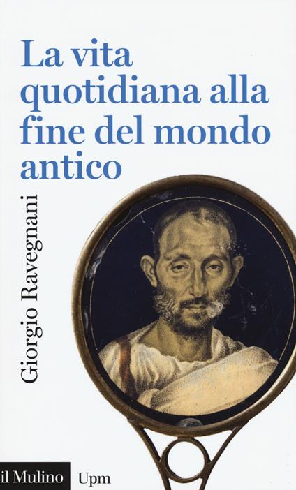 La vita quotidiana alla fine del mondo antico - Giorgio Ravegnani - copertina