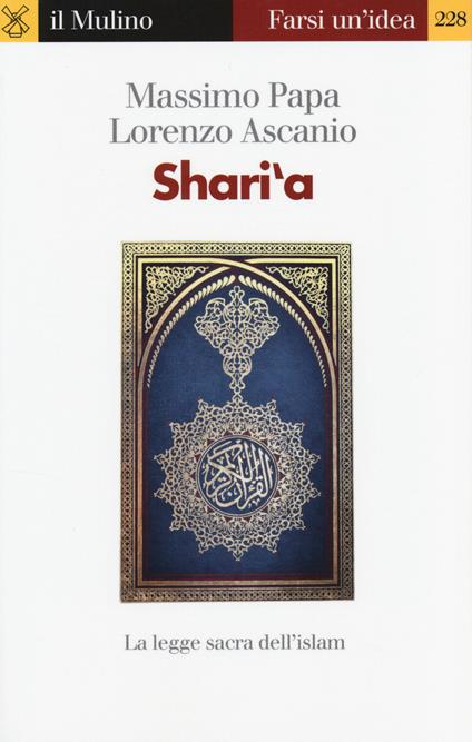 Shari'a. La legge sacra dell'Islam - Massimo Papa,Lorenzo Ascanio - copertina