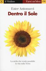 Dentro il sole. La stella che rende possibile la vita sulla terra