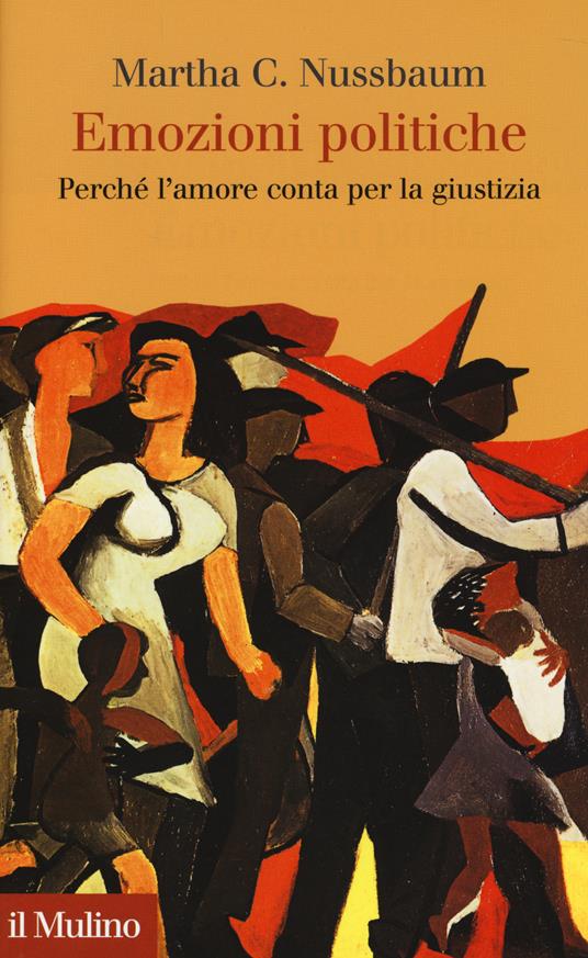 Emozioni politiche. Perché l'amore conta per la giustizia -  Martha C. Nussbaum - copertina