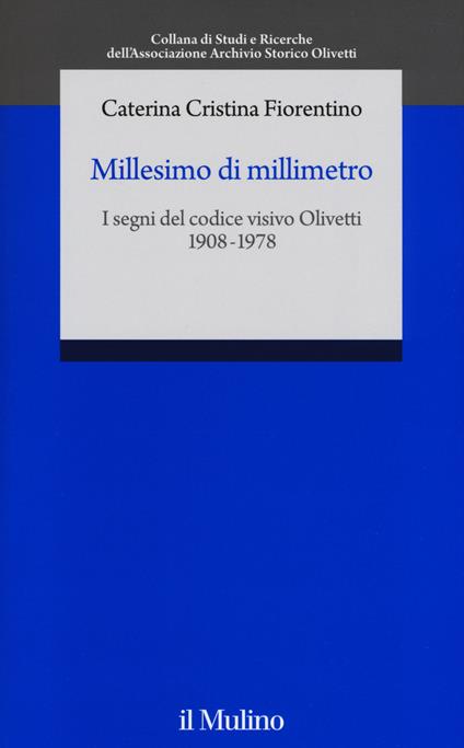 Millesimo di millimetro. I segni del codice visivo Olivetti (1908-1978) - Caterina C. Fiorentino - copertina
