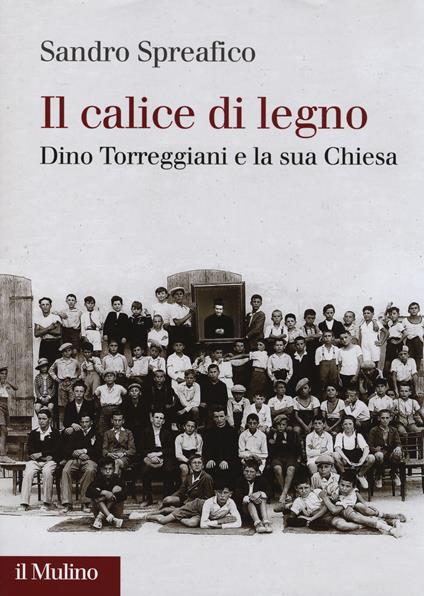 Il calice di legno. Dino Torreggiani e la sua Chiesa - Sandro Spreafico - copertina