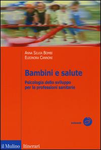 Bambini e salute. Psicologia dello sviluppo per le professioni sanitarie - Anna Silvia Bombi,Eleonora Cannoni - copertina