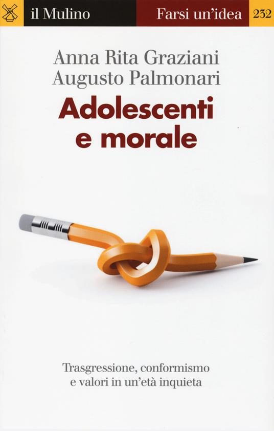 Adolescenti e morale. Trasgressione, conformismo e valori in un'età inquieta -  Anna Rita Graziani, Augusto Palmonari - copertina