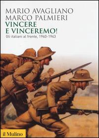 Vincere e vinceremo! Gli italiani al fronte, 1940-1943 -  Mario Avagliano, Marco Palmieri - copertina