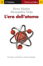 L' era dell'atomo. Energia, medicina, nanotecnologie