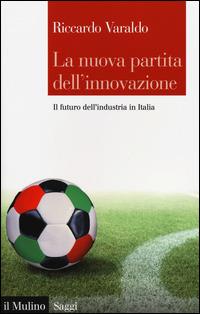 La nuova partita dell'innovazione. Il futuro dell'industria italiana -  Riccardo Varaldo - copertina