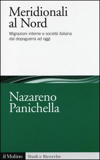 Meridionali al Nord. Migrazioni interne e società italiana dal dopoguerra ad oggi -  Nazareno Panichella - copertina