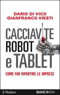 Cacciavite, robot e tablet. Come far ripartire le imprese -  Dario Di Vico, Gianfranco Viesti - copertina