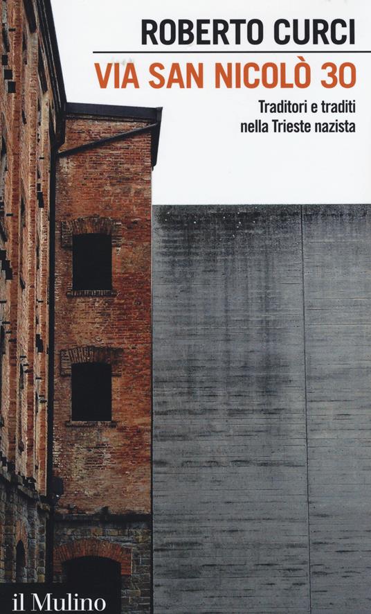 Via San Nicolò 30. Traditori e traditi nella Trieste nazista -  Roberto Curci - copertina