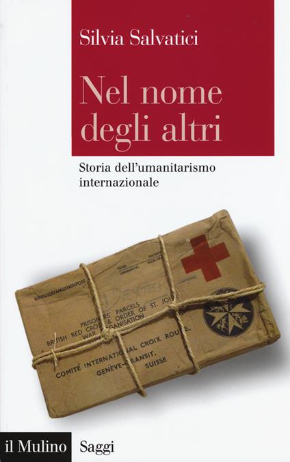 Nel nome degli altri. Storia dell'umanitarismo internazionale - Silvia Salvatici - copertina