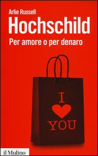 Per amore o per denaro. La commercializzazione della vita intima -  Arlie Russell Hochschild - copertina