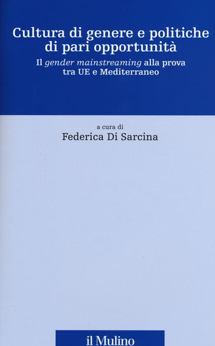 Cultura di genere e politiche di pari opportunità. Il gender mainstreaming alla prova tra UE e Mediterraneo - copertina
