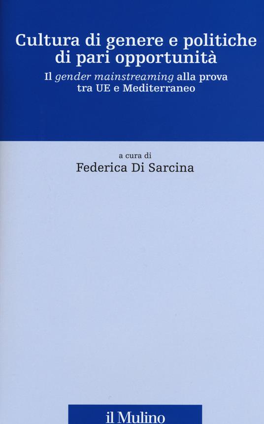 Cultura di genere e politiche di pari opportunità. Il gender mainstreaming alla prova tra UE e Mediterraneo - copertina