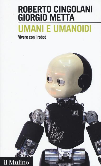 Umani e umanoidi. Vivere con i robot -  Roberto Cingolani, Giorgio Metta - copertina