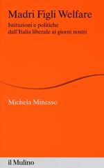 Madri figli welfare. Istituzioni e politiche dall'Italia liberale ai giorni nostri