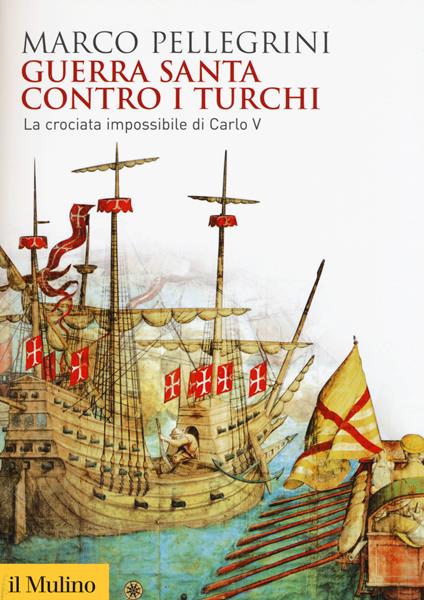 Guerra santa contro i turchi. La crociata impossibilie di Carlo V -  Marco Pellegrini - copertina