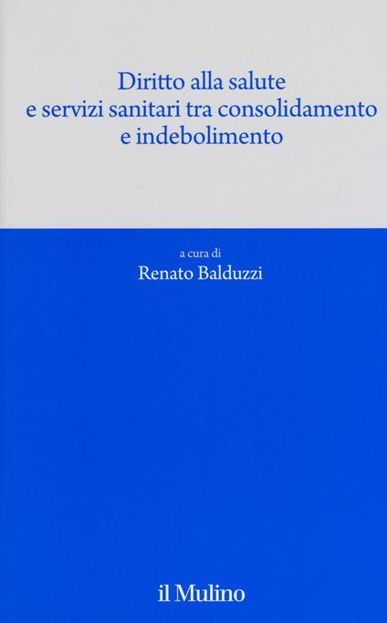 Diritto alla salute e servizi sanitari tra consolidamento e indebolimento - copertina