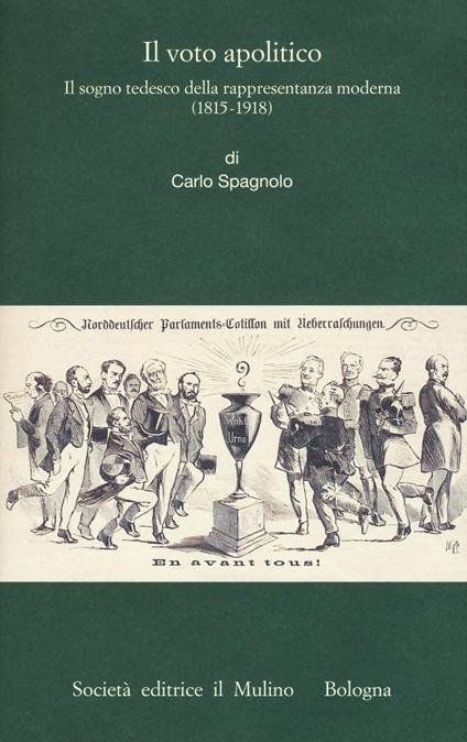 Il voto apolitico. Il sogno tedesco della rappresentanza moderna (1815-1918) -  Carlo Spagnolo - copertina