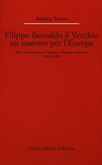 Filippo Beroaldo il Vecchio, un maestro per l'Europa. Da commentatore di classici a classico moderno (1481-1550)