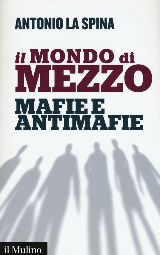 Il mondo di mezzo. Mafie e antimafie - Antonio La Spina - copertina