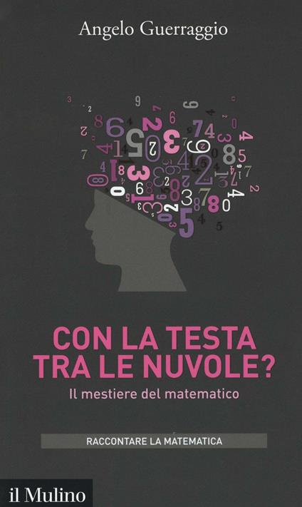 Con la testa tra le nuvole? Il mestiere del matematico -  Angelo Guerraggio - copertina