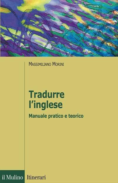 Tradurre l'inglese. Manuale pratico e teorico - Massimiliano Morini - copertina