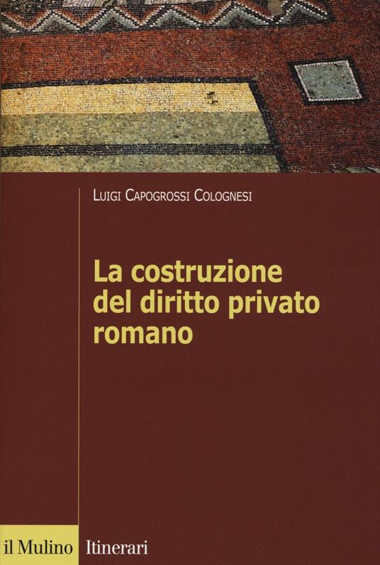 La costruzione del diritto privato romano - Luigi Capogrossi Colognesi - copertina