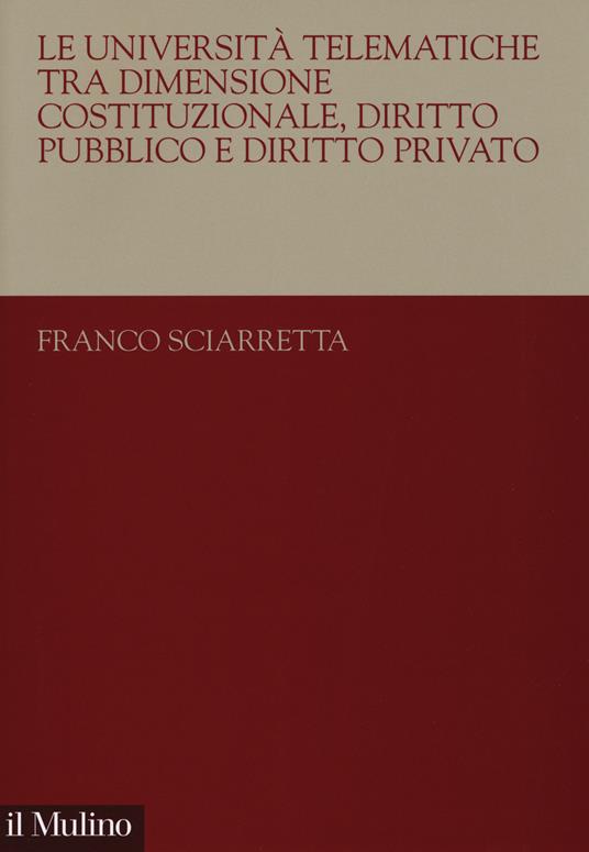 Le università telematiche tra dimensione costituzionale, diritto pubblico e diritto privato - Franco Sciarretta - copertina