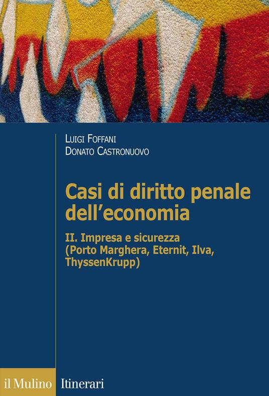 Casi di diritto penale dell'economia. Vol. 2: Impresa e sicurezza (Porto Marghera, Eternit, Ilva, ThyssenKrupp) - copertina