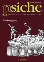 Psiche. Rivista di cultura psicoanalitica (2016). Vol. 1: Distruggere.