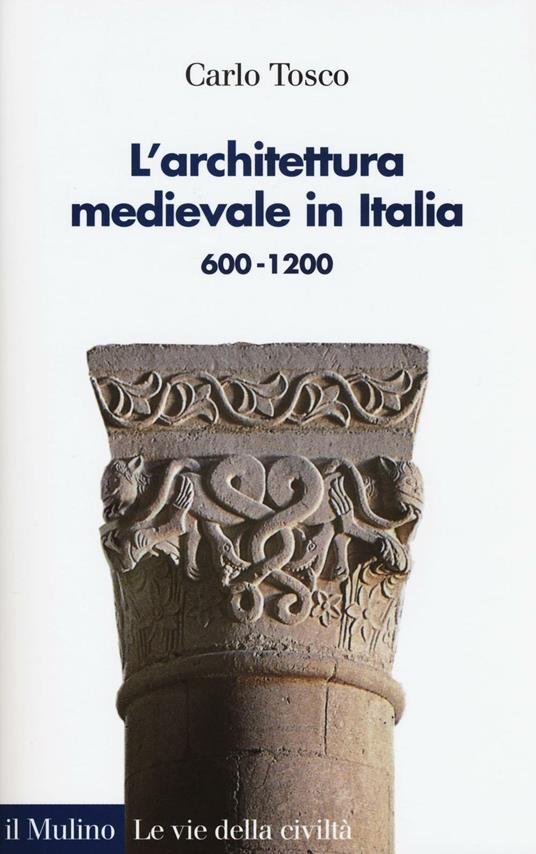 L' architettura medievale in Italia 600-1200 -  Carlo Tosco - copertina