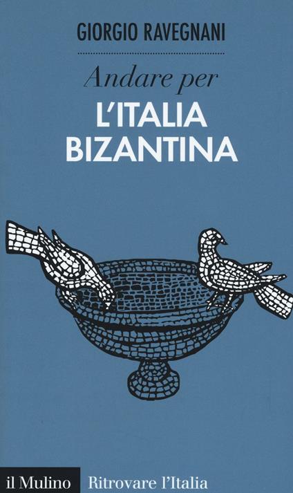Andare per l'Italia bizantina -  Giorgio Ravegnani - copertina