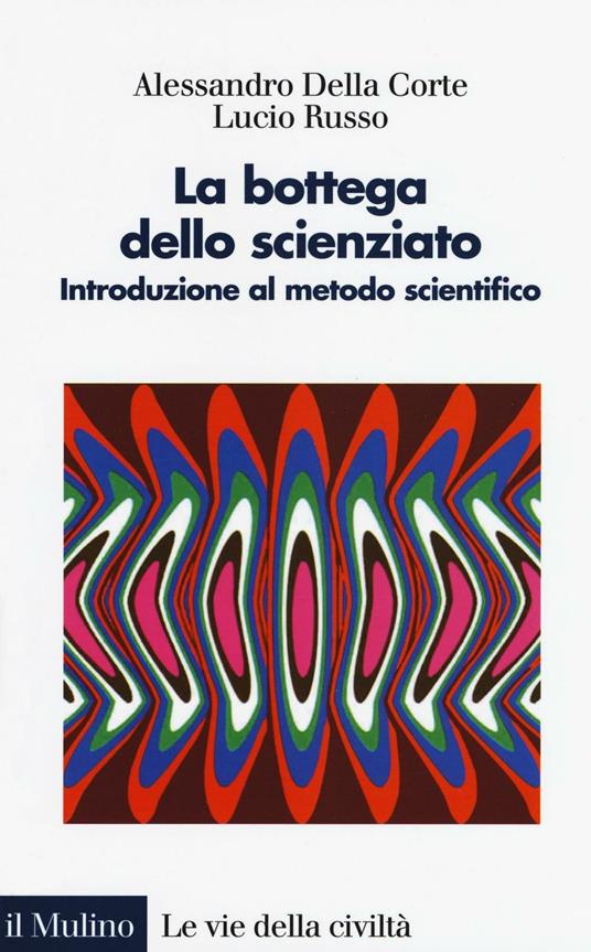 La bottega dello scienziato. Introduzione al metodo scientifico. Ediz. illustrata - Alessandro Della Corte,Lucio Russo - copertina